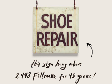The shoe repair sign hung above 2448 Fillmore for 45 years!